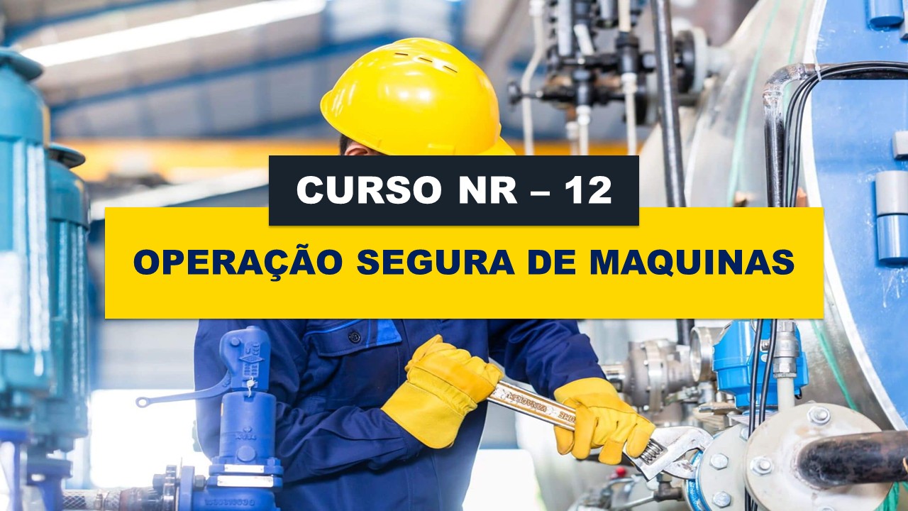 NR 12 -  SEGURANÇA NA OPERAÇÃO DE MAQUINAS E EQUIPAMENTOS