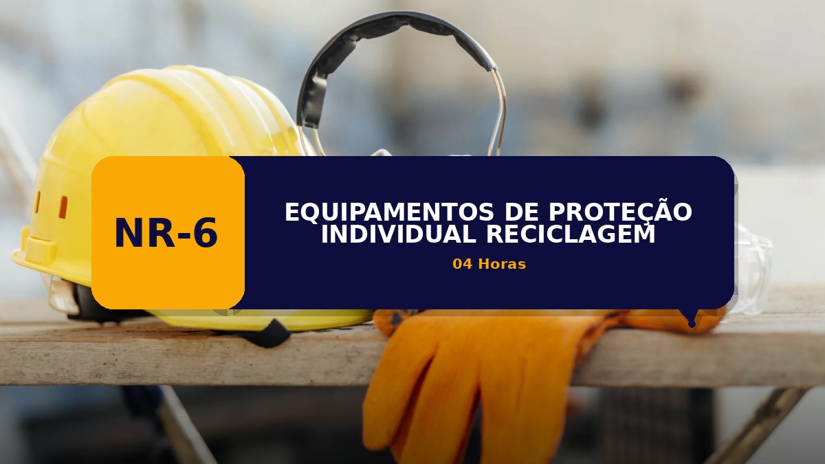 NR 06 - EQUIPAMENTOS DE PROTEÇÃO INDIVIDUAL - RECICLAGEM