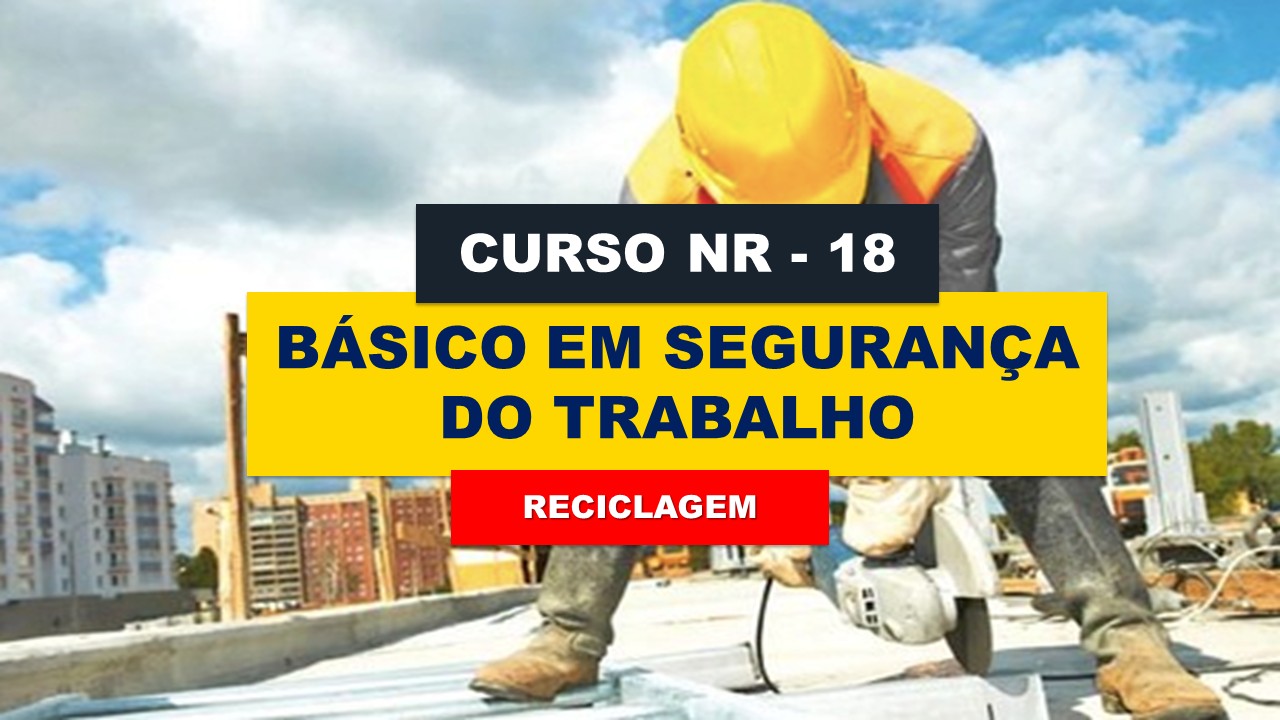 NR 18 -  BÁSICO EM SEGURANÇA DO TRABALHO - RECICLAGEM