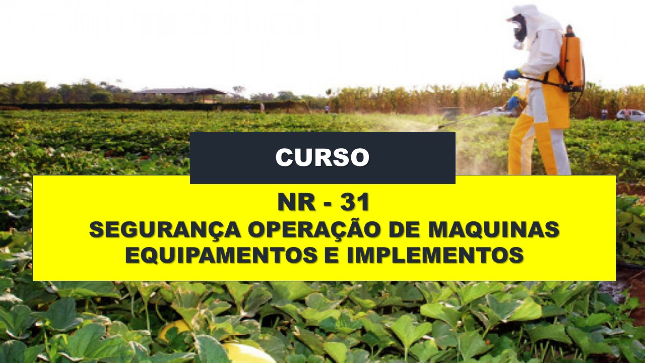 NR 31 - SEGURANÇA NA OPERAÇÃO DE MAQUINAS, EQUIPAMENTOS E IMPLEMENTOS