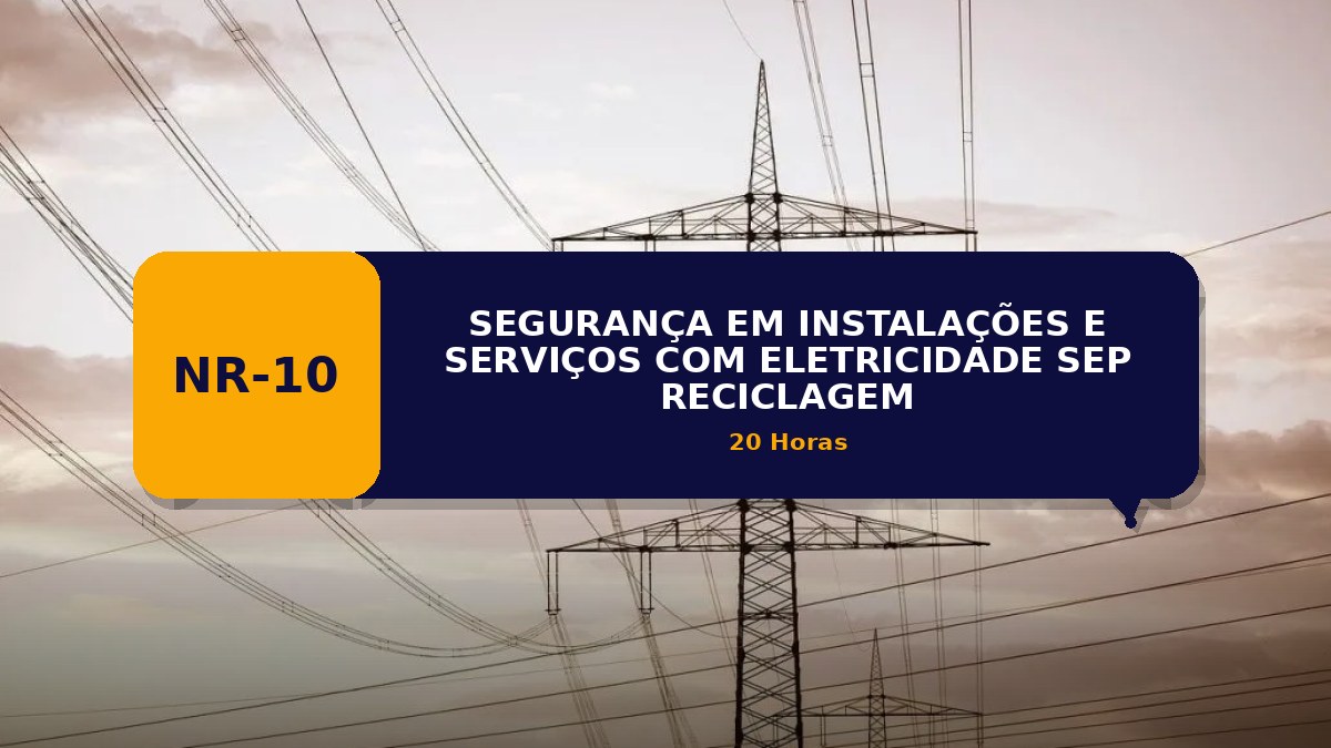 NR 10 - SEGURANÇA EM INSTALAÇÕES E SERVIÇOS COM ELETRICIDADE - SEP RECICLAGEM