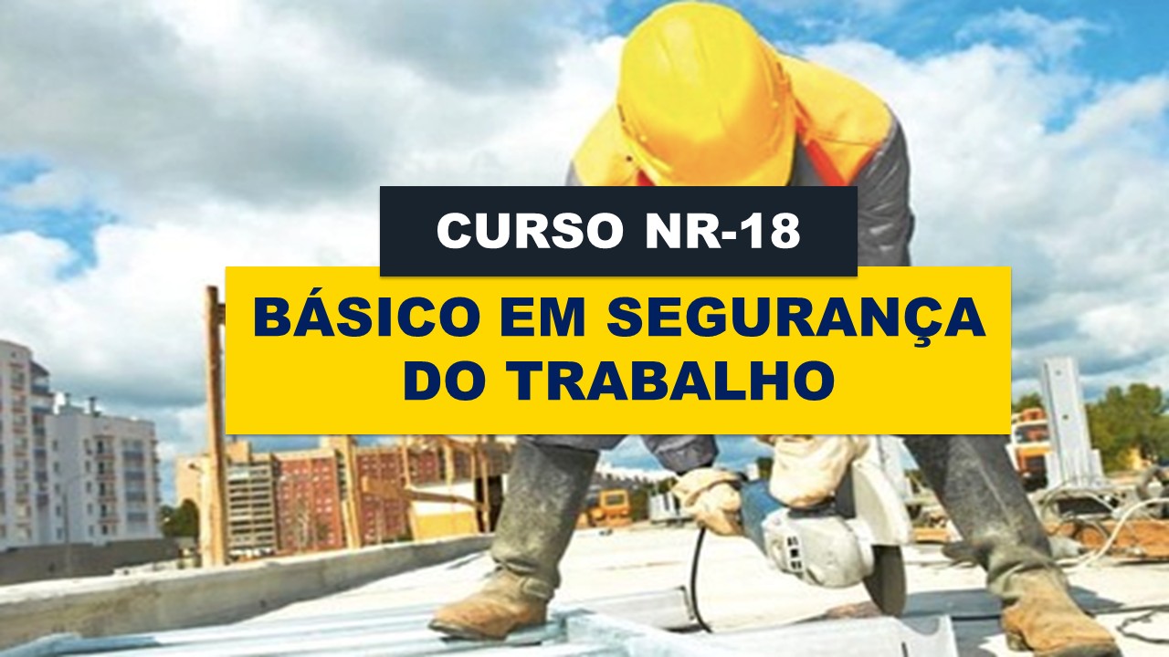 NR 18 -  BÁSICO EM SEGURANÇA DO TRABALHO